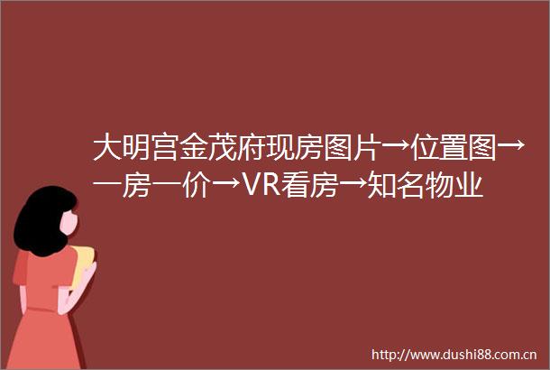 大明宫金茂府现房图片→位置图→一房一价→VR看房→知名物业