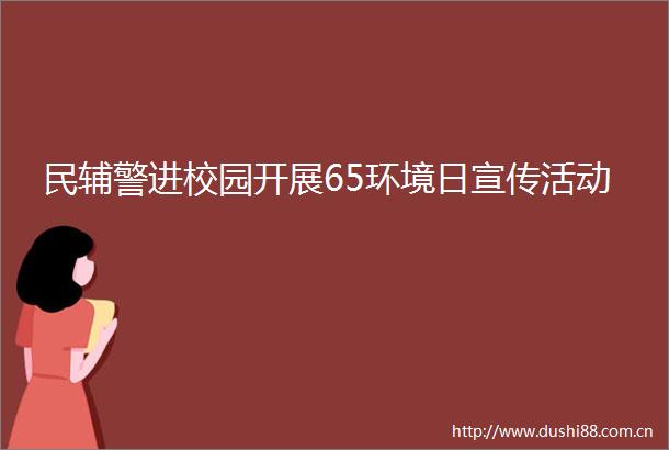 民辅警进校园开展65环境日宣传活动