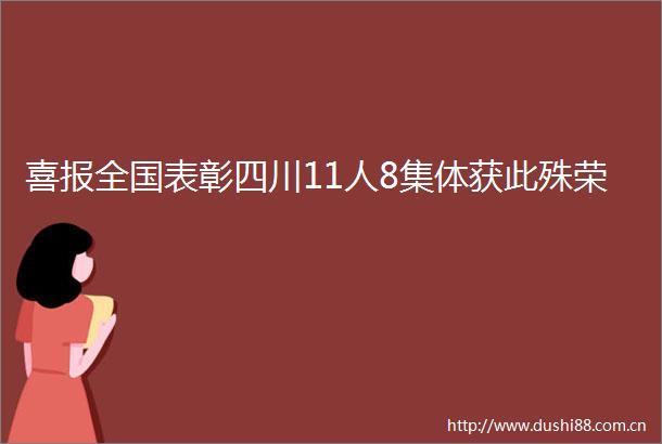 喜报全国表彰四川11人8集体获此殊荣