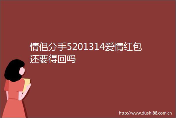 情侣分手5201314爱情红包还要得回吗
