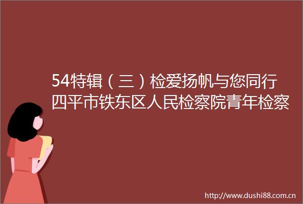 54特辑（三）检爱扬帆与您同行四平市铁东区检察院青年检察官走进社区开展司法救助宣传活动