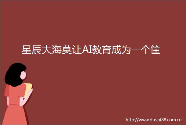 星辰大海莫让AI教育成为一个筐