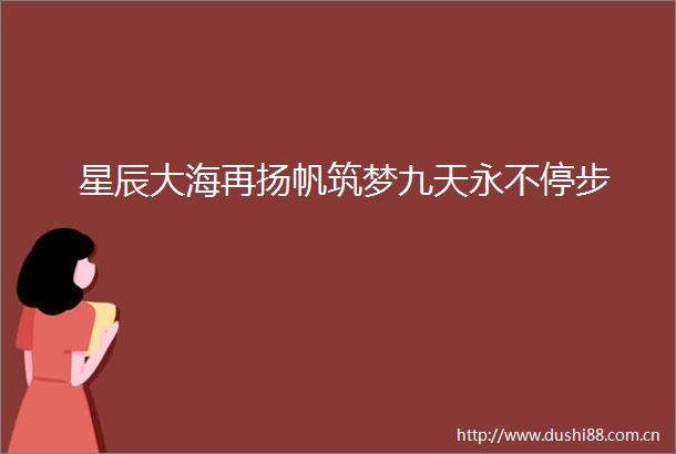 星辰大海再扬帆筑梦九天永不停步