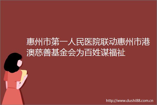 惠州市第一医院联动惠州市港澳慈善基金会为百姓谋福祉