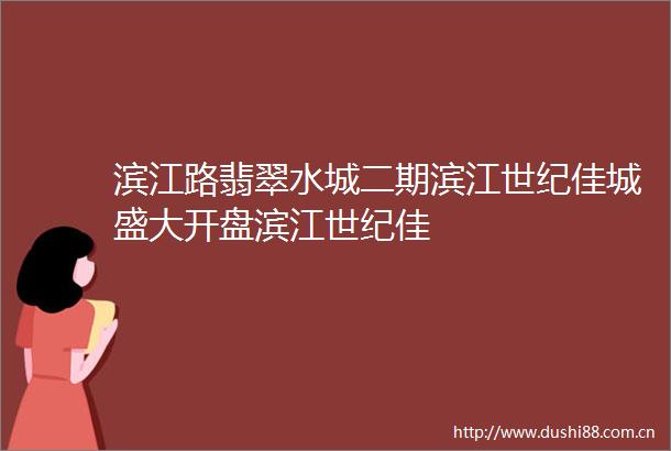 滨江路翡翠水城二期滨江世纪佳城盛大开盘滨江世纪佳