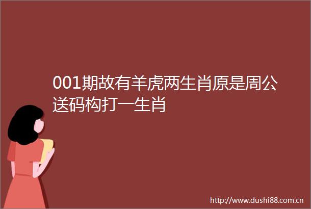 001期故有羊虎两生肖原是周公送码构打一生肖