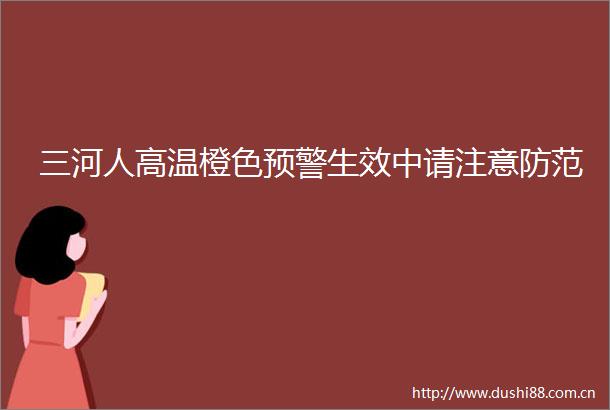 三河人高温橙色预警生效中请注意防范