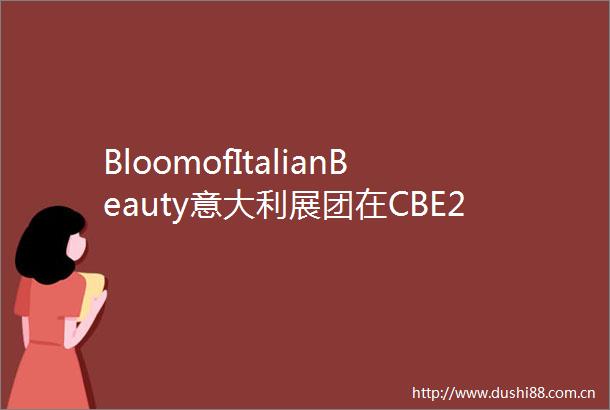 BloomofItalianBeauty意大利展团在CBE2024上海美博会上绽放光彩
