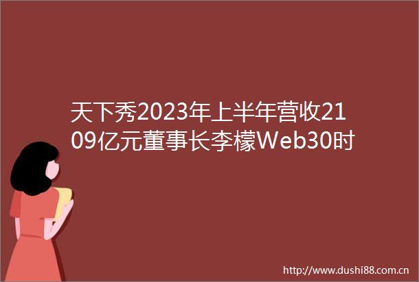 天下秀2023年上半年营收2109亿元董事长李檬Web30时代将更加适合创作者变现