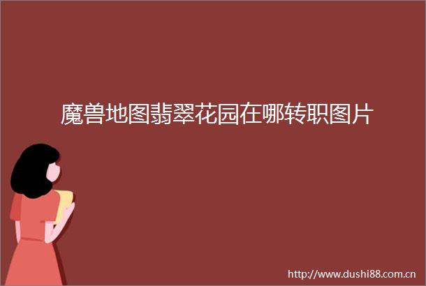 魔兽地图翡翠花园在哪转职图片