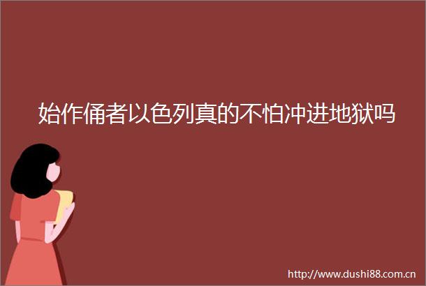 始作俑者以色列真的不怕冲进地狱吗