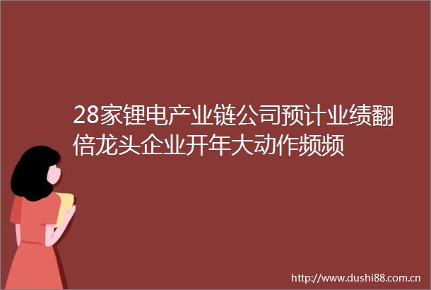 28家锂电产业链公司预计业绩翻倍龙头企业开年大动作频频
