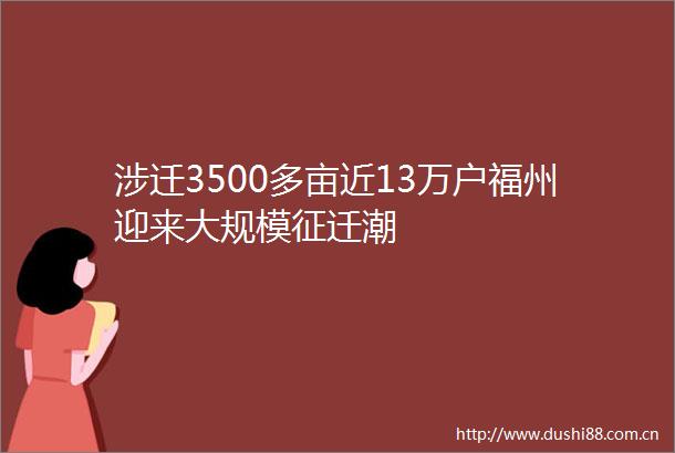 涉迁3500多亩近13万户福州迎来大规模征迁潮