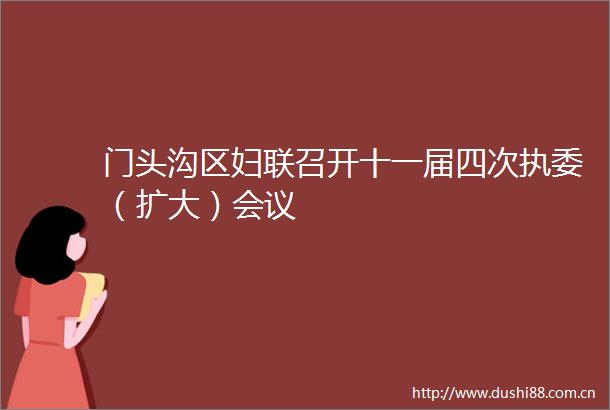 门头沟区妇联召开十一届四次执委（扩大）会议