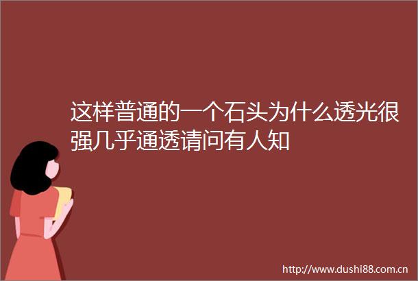 这样普通的一个石头为什么透光很强几乎通透请问有人知