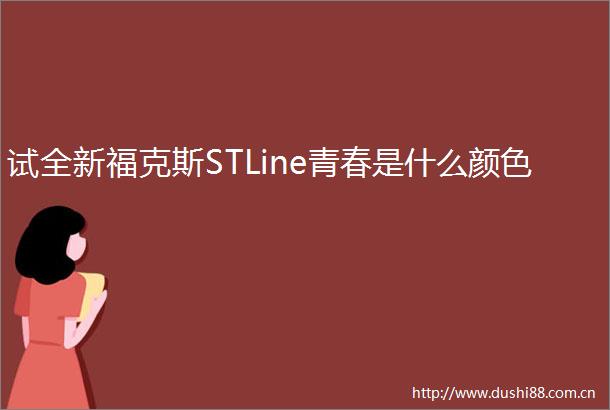 试全新福克斯STLine青春是什么颜色