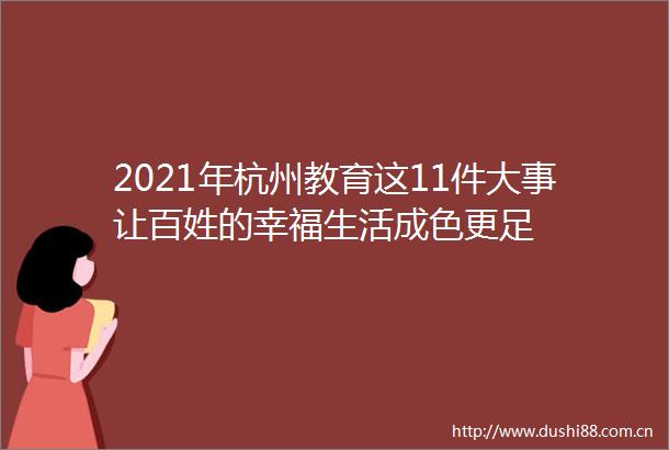 2021年杭州教育这11件大事让百姓的幸福生活成色更足