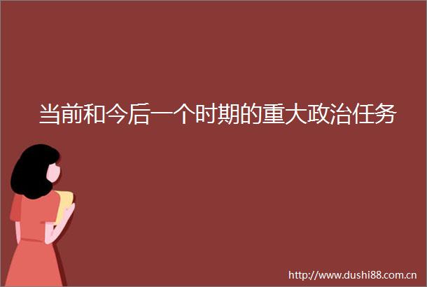 当前和今后一个时期的重大任务