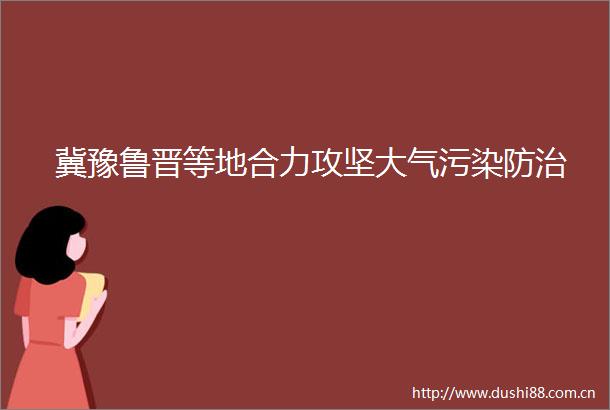 冀豫鲁晋等地合力攻坚大气污染防治