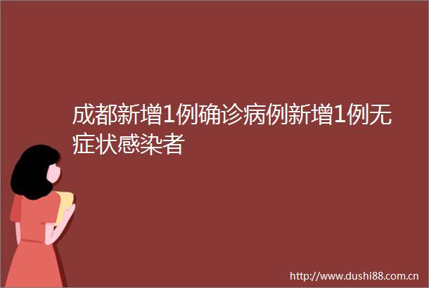 成都新增1例确诊病例新增1例无症状感染者