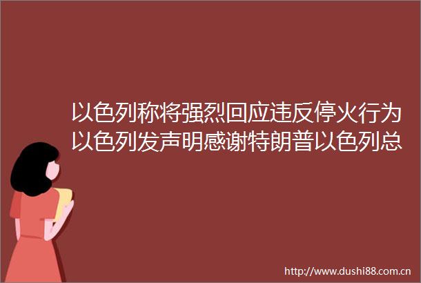 以色列称将强烈回应违反停火行为以色列发声明感谢特朗普以色列总理确认停火伊朗外长发表最新声明以伊宣布正式停火