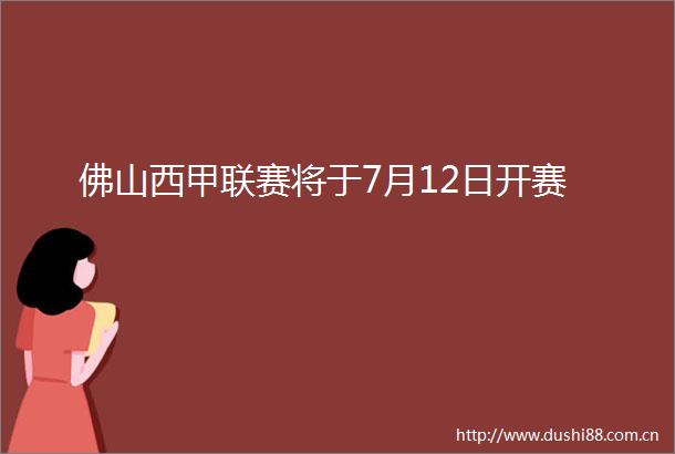 佛山西甲联赛将于7月12日开赛