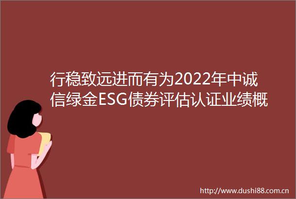 行稳致远进而有为2022年中诚信绿金ESG债券评估认证业绩概览