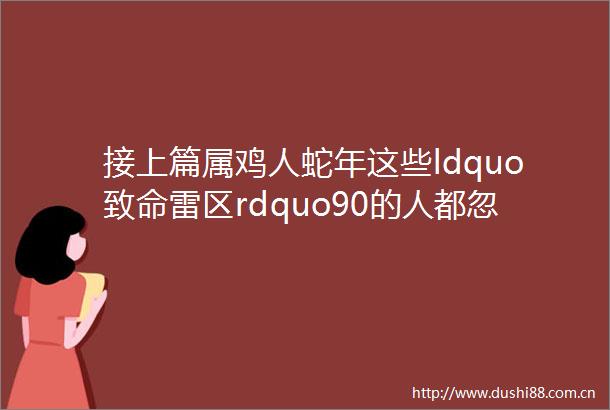 接上篇属鸡人蛇年这些ldquo致命雷区rdquo90的人都忽略了
