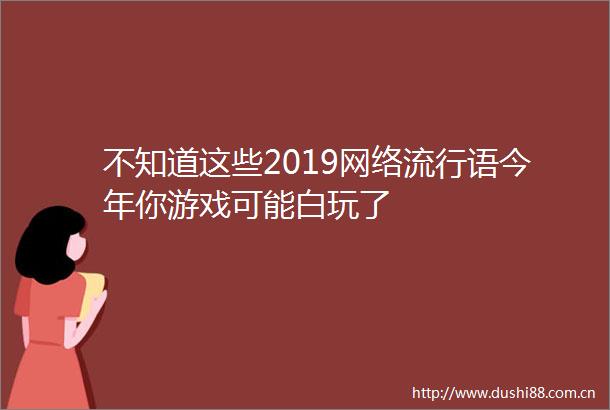 不知道这些2019网络流行语今年你游戏可能白玩了