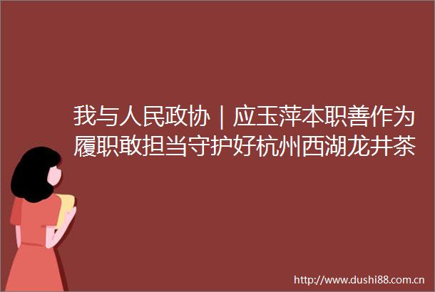 我与政协｜应玉萍本职善作为履职敢担当守护好杭州西湖龙井茶金字招牌