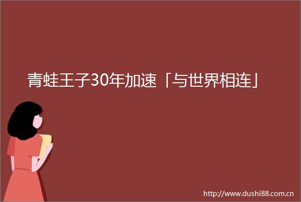 青蛙王子30年加速「与世界相连」