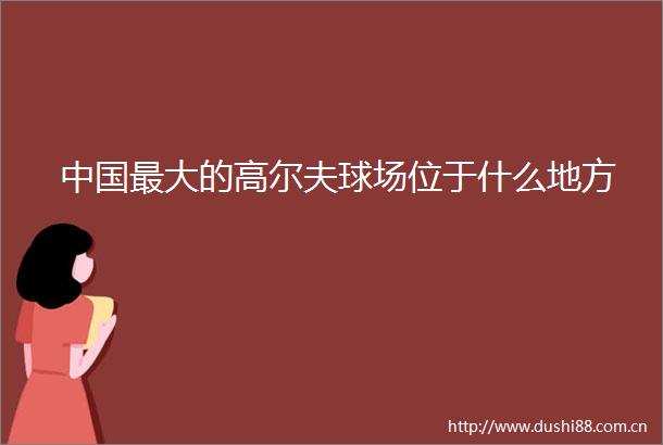 最大的高尔夫球场位于什么地方