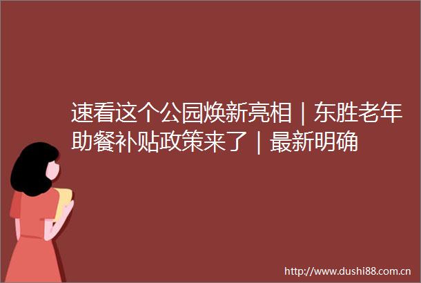 速看这个公园焕新亮相｜东胜老年助餐补贴政策来了｜最新明确