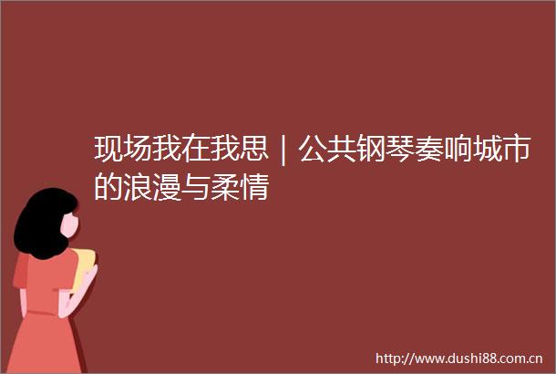 现场我在我思｜公共钢琴奏响城市的浪漫与柔情