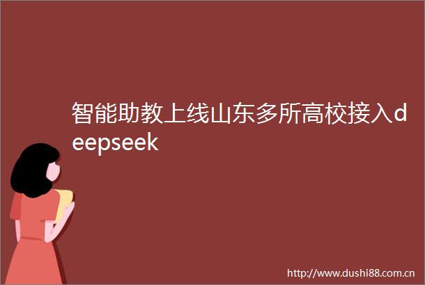 智能助教上线山东多所高校接入deepseek