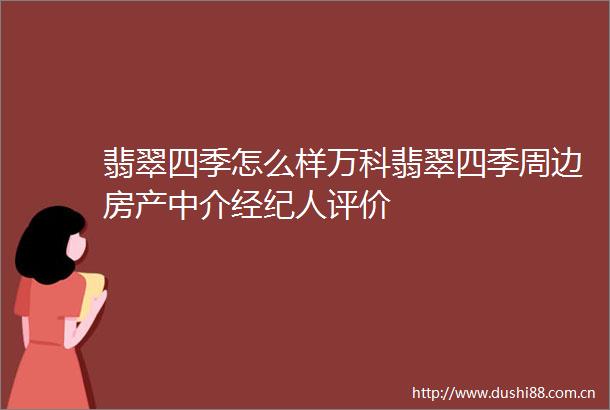 翡翠四季怎么样万科翡翠四季周边房产中介经纪人评价