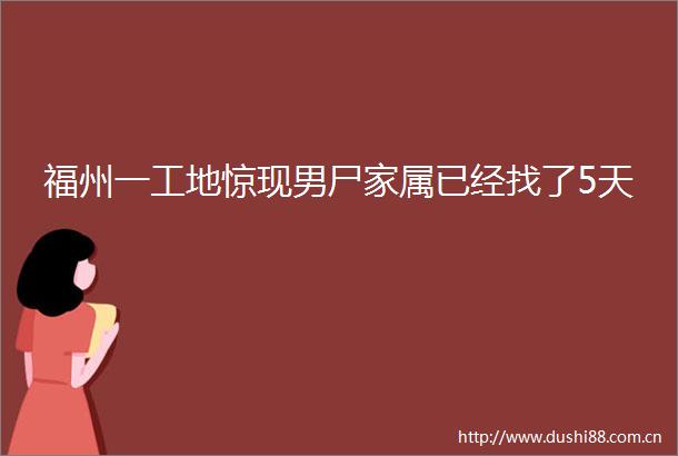福州一工地惊现男尸家属已经找了5天