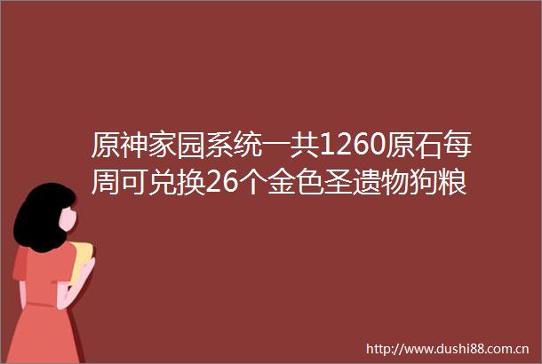 原神家园系统一共1260原石每周可兑换26个金色圣遗物狗粮