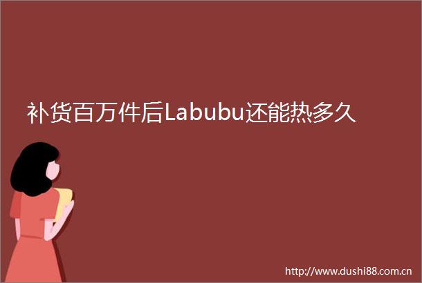 补货百万件后Labubu还能热多久