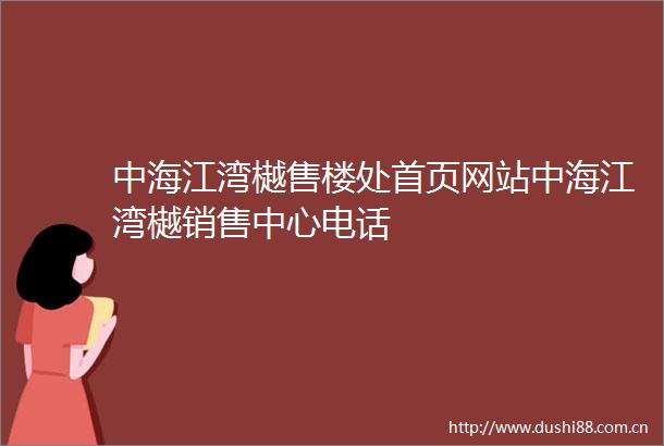 中海江湾樾售楼处首页网站中海江湾樾销售中心电话