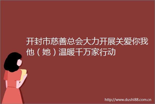 开封市慈善总会大力开展关爱你我他（她）温暖千万家行动