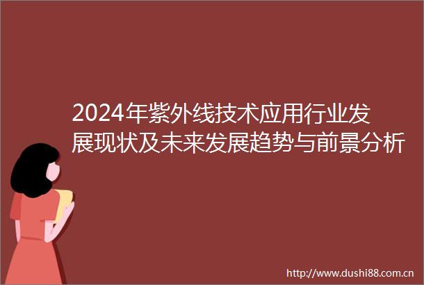 2024年紫外线技术应用行业发展现状及未来发展趋势与前景分析