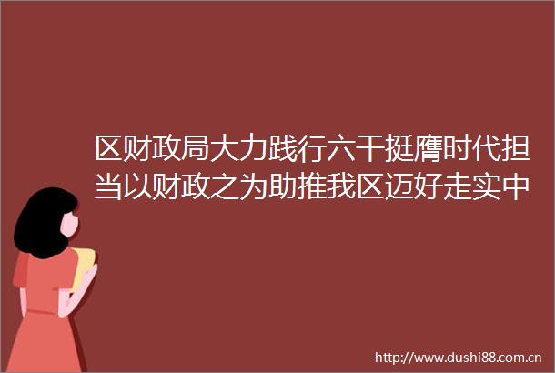 区财大力践行六干挺膺时代担当以财政之为助推我区迈好走实式现代化黄岩实践