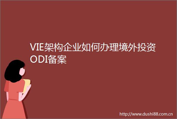 VIE架构企业如何办理境外投资ODI备案