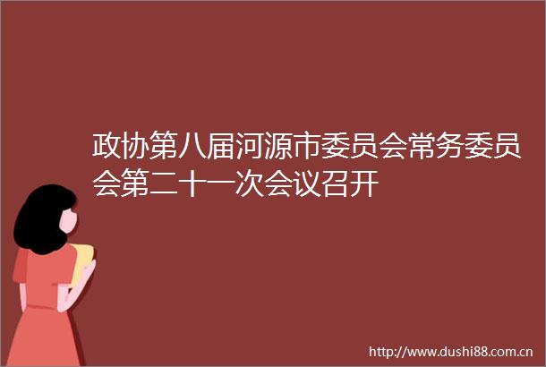 政协第八届河源市委员会常务委员会第二十一次会议召开