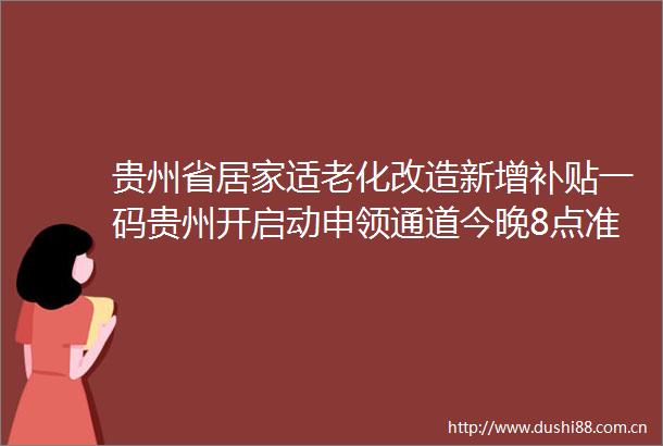 贵州省居家适老化改造新增补贴一码贵州开启动申领通道今晚8点准时开抢