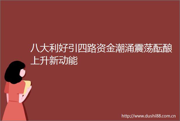 八大利好引四路资金潮涌震荡酝酿上升新动能