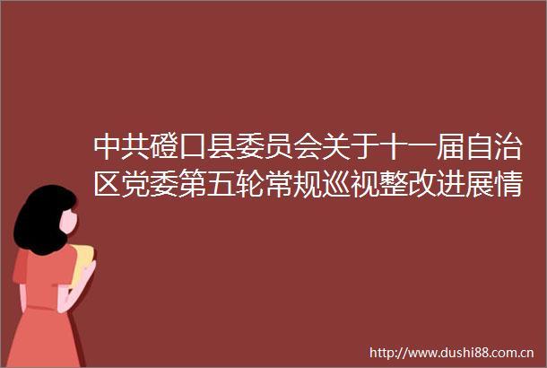 磴口县委员会关于十一届自治区党委第五轮常规巡视整改进展情况的通报