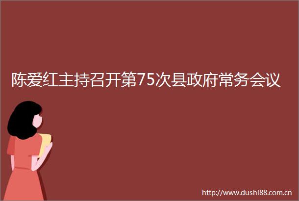 陈爱红主持召开第75次县常务会议