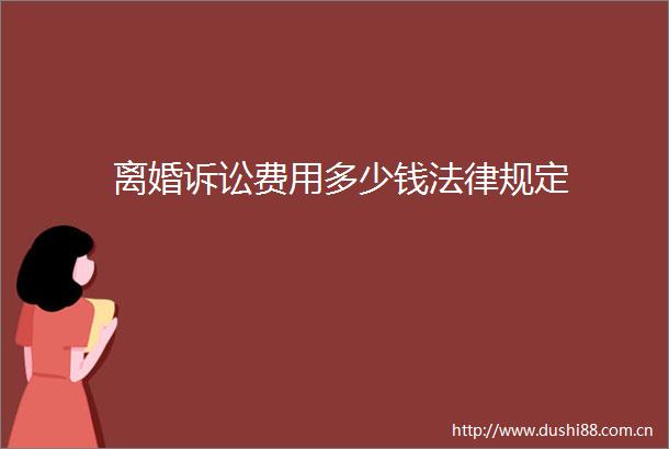 离婚诉讼费用多少钱规定